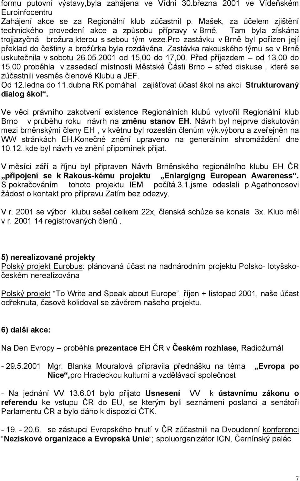 pro zastávku v Brně byl pořízen její překlad do češtiny a brožůrka byla rozdávána. Zastávka rakouského týmu se v Brně uskutečnila v sobotu 26.05.2001 od 15,00 do 17,00.