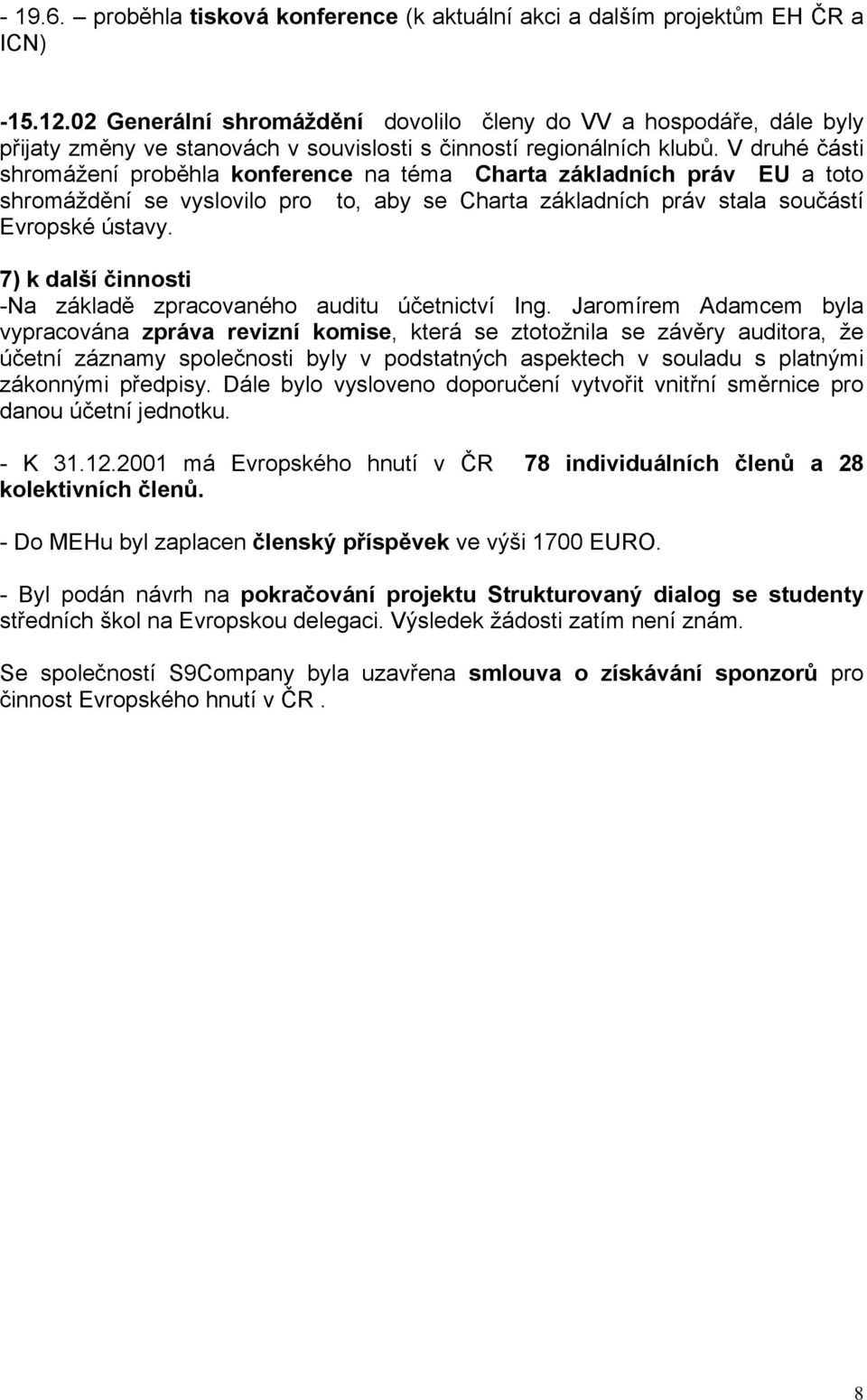 V druhé části shromážení proběhla konference na téma Charta základních práv EU a toto shromáždění se vyslovilo pro to, aby se Charta základních práv stala součástí Evropské ústavy.