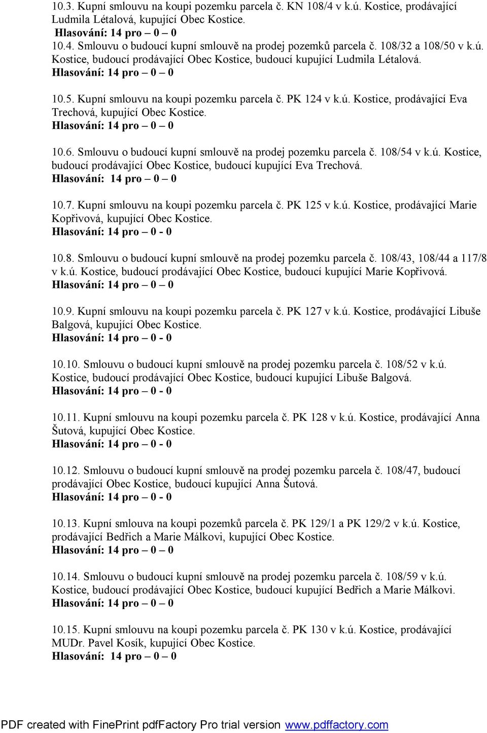 10.6. Smlouvu o budoucí kupní smlouvě na prodej pozemku parcela č. 108/54 v k.ú. Kostice, budoucí prodávající Obec Kostice, budoucí kupující Eva Trechová. 10.7.