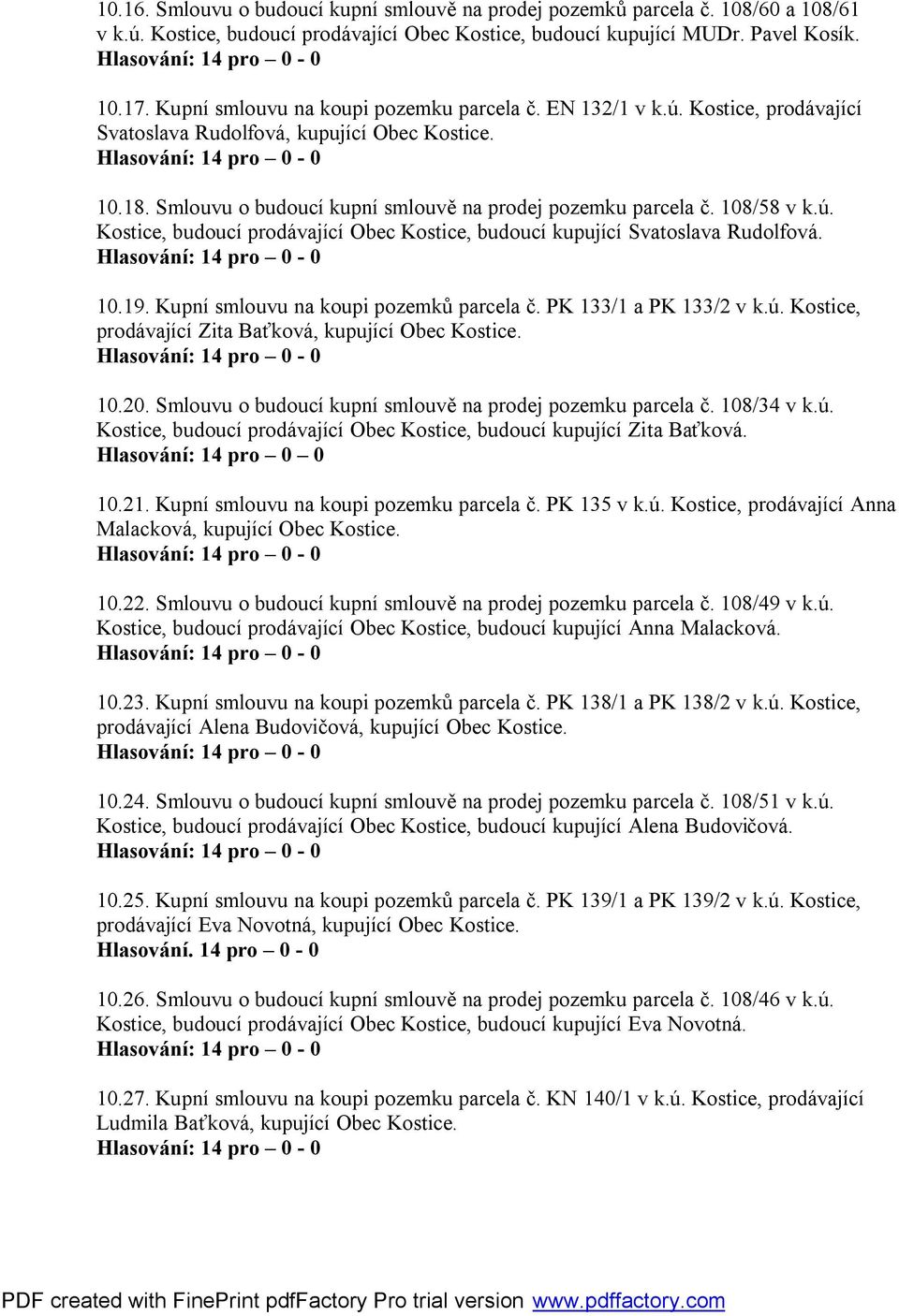 108/58 v k.ú. Kostice, budoucí prodávající Obec Kostice, budoucí kupující Svatoslava Rudolfová. 10.19. Kupní smlouvu na koupi pozemků parcela č. PK 133/1 a PK 133/2 v k.ú. Kostice, prodávající Zita Baťková, kupující Obec Kostice.