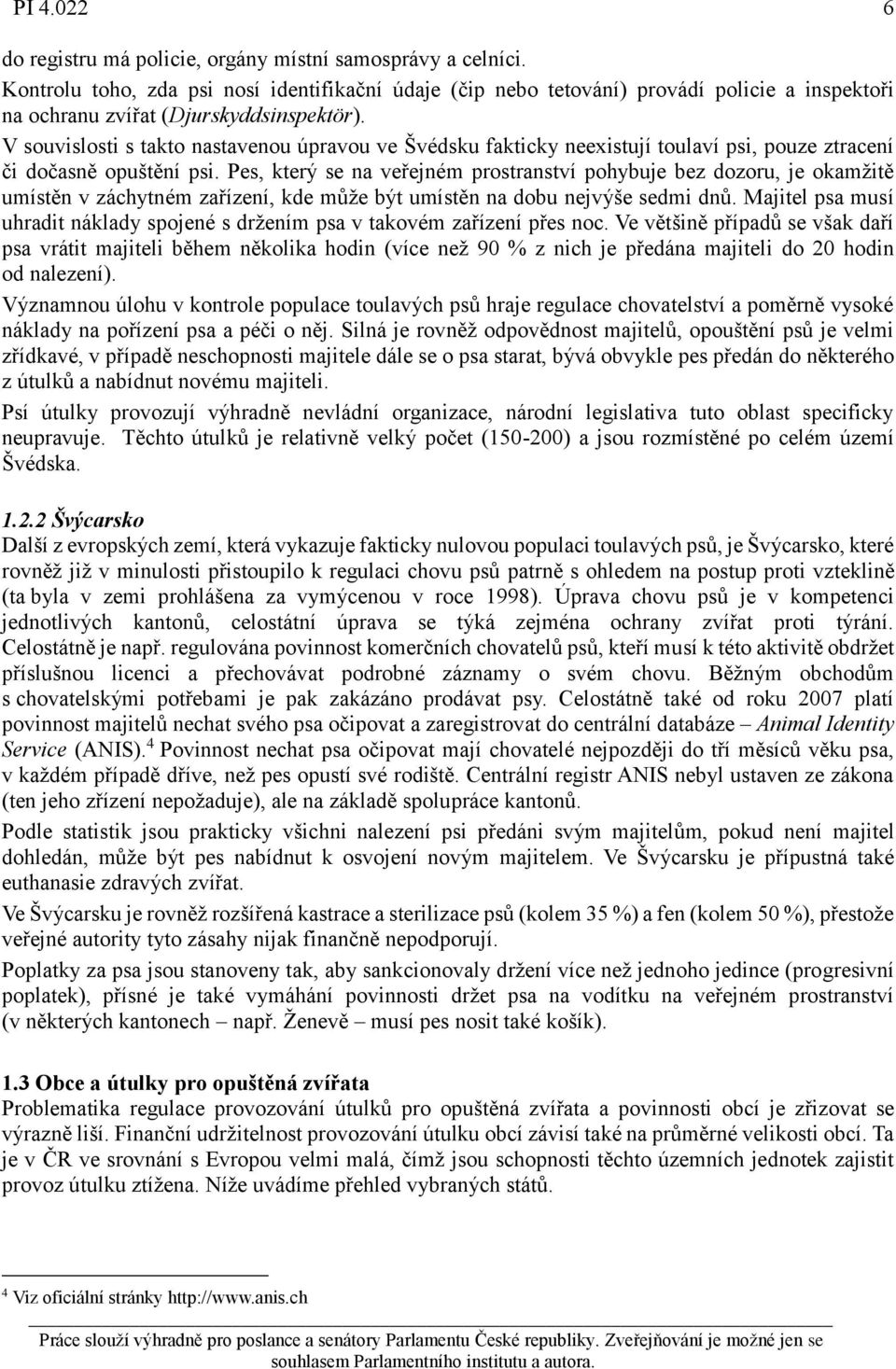 V souvislosti s takto nastavenou úpravou ve Švédsku fakticky neexistují toulaví psi, pouze ztracení či dočasně opuštění psi.