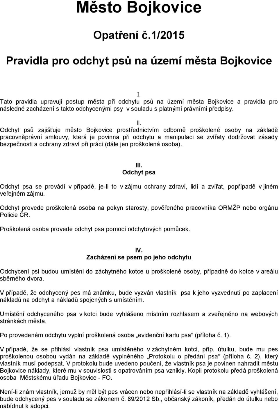 Odchyt psů zajišťuje město Bojkovice prostřednictvím odborně proškolené osoby na základě pracovněprávní smlouvy, která je povinna při odchytu a manipulaci se zvířaty dodržovat zásady bezpečnosti a