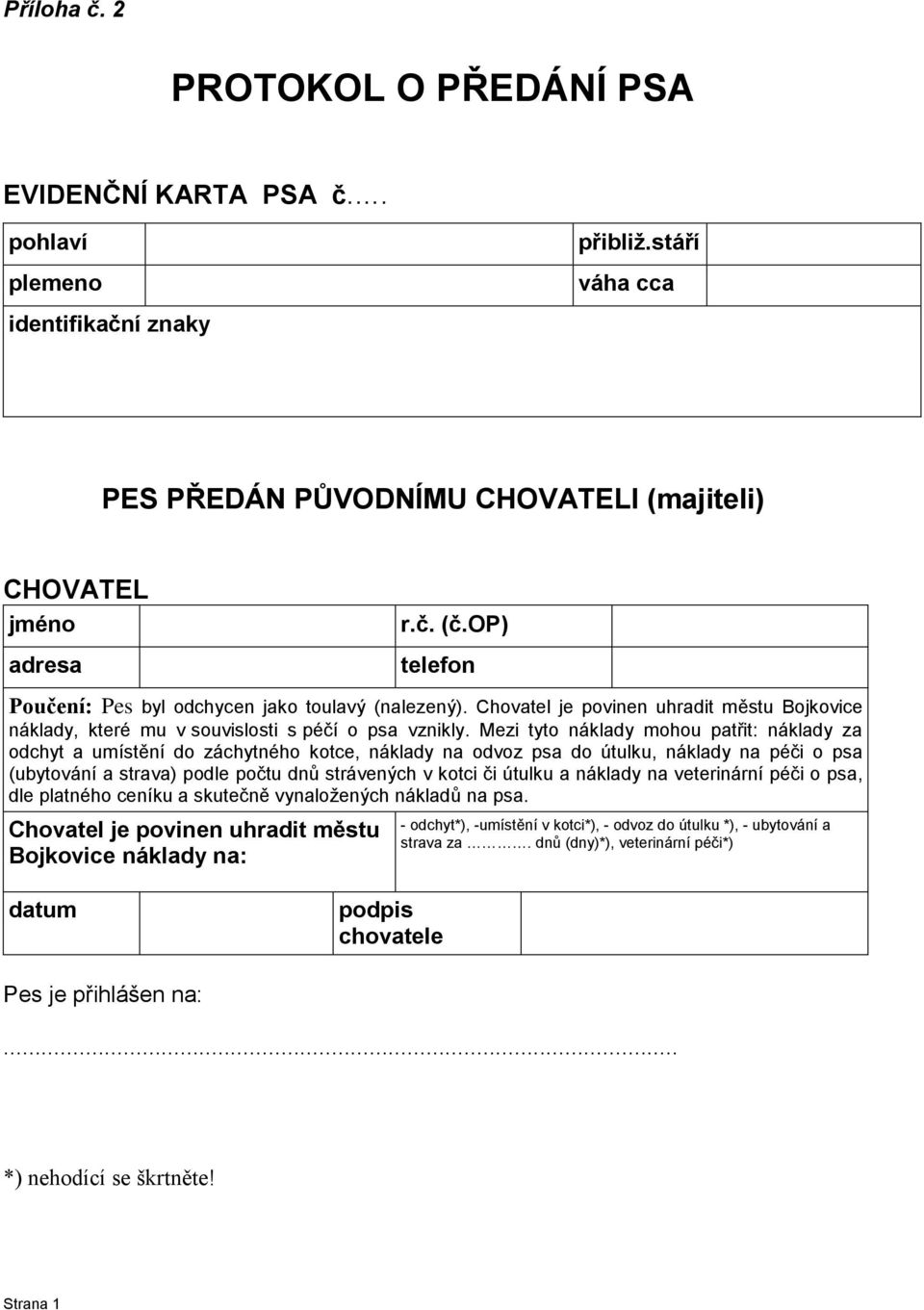 Mezi tyto náklady mohou patřit: náklady za odchyt a umístění do záchytného kotce, náklady na odvoz psa do útulku, náklady na péči o psa (ubytování a strava) podle počtu dnů strávených v kotci či