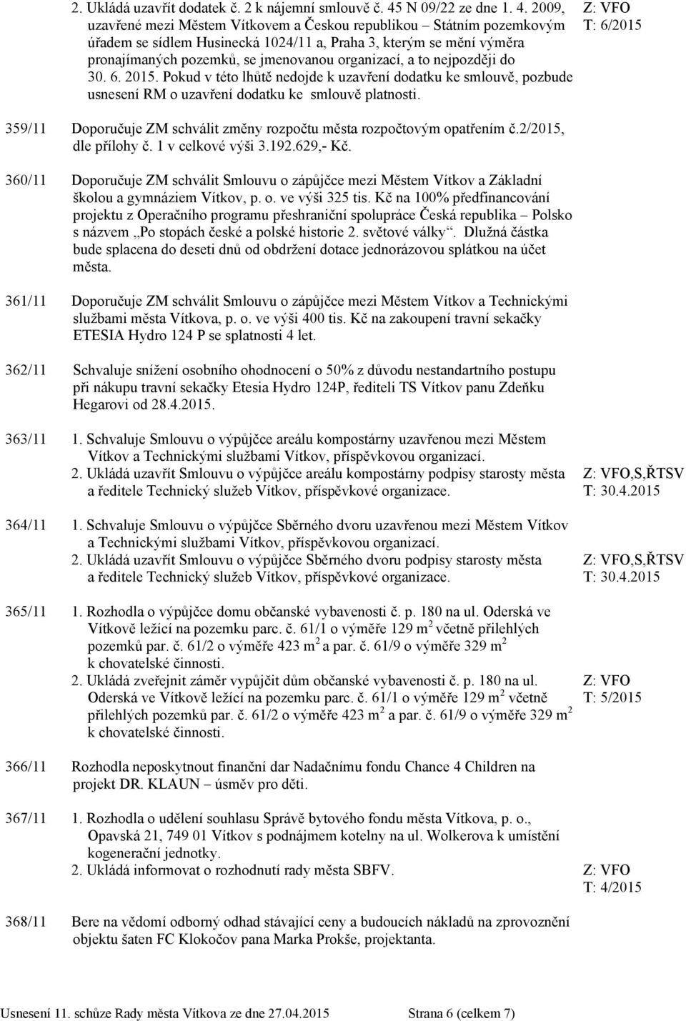 2009, uzavřené mezi Městem Vítkovem a Českou republikou Státním pozemkovým úřadem se sídlem Husinecká 1024/11 a, Praha 3, kterým se mění výměra pronajímaných pozemků, se jmenovanou organizací, a to