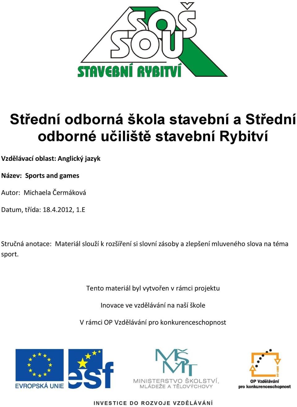 E Stručná anotace: Materiál slouží k rozšíření si slovní zásoby a zlepšení mluveného slova na téma sport.