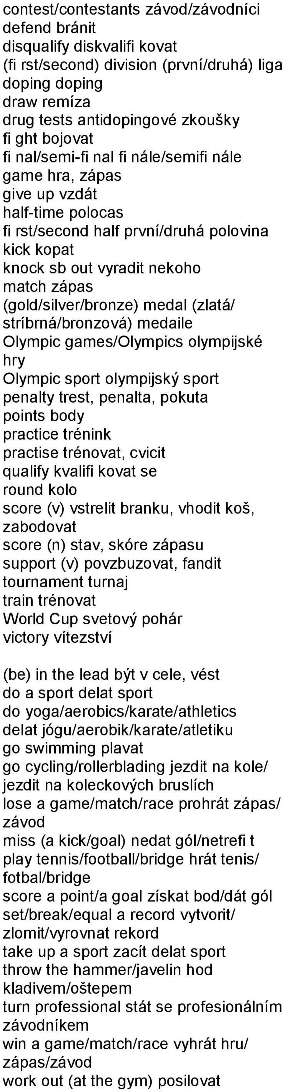 medal (zlatá/ stríbrná/bronzová) medaile Olympic games/olympics olympijské hry Olympic sport olympijský sport penalty trest, penalta, pokuta points body practice trénink practise trénovat, cvicit