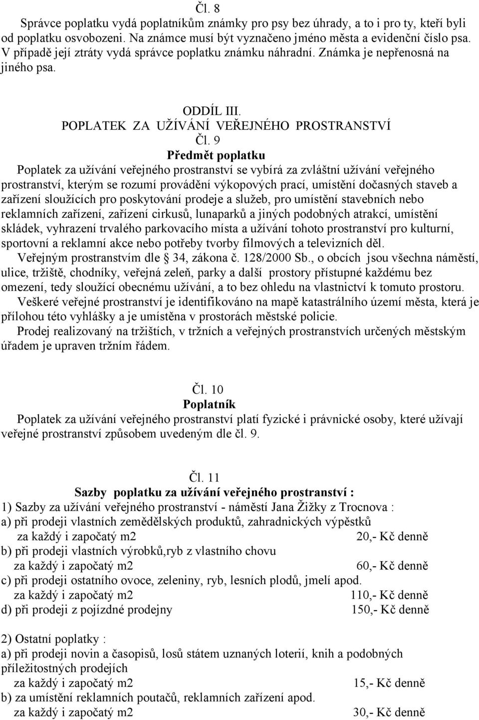 9 Předmět poplatku Poplatek za užívání veřejného prostranství se vybírá za zvláštní užívání veřejného prostranství, kterým se rozumí provádění výkopových prací, umístění dočasných staveb a zařízení