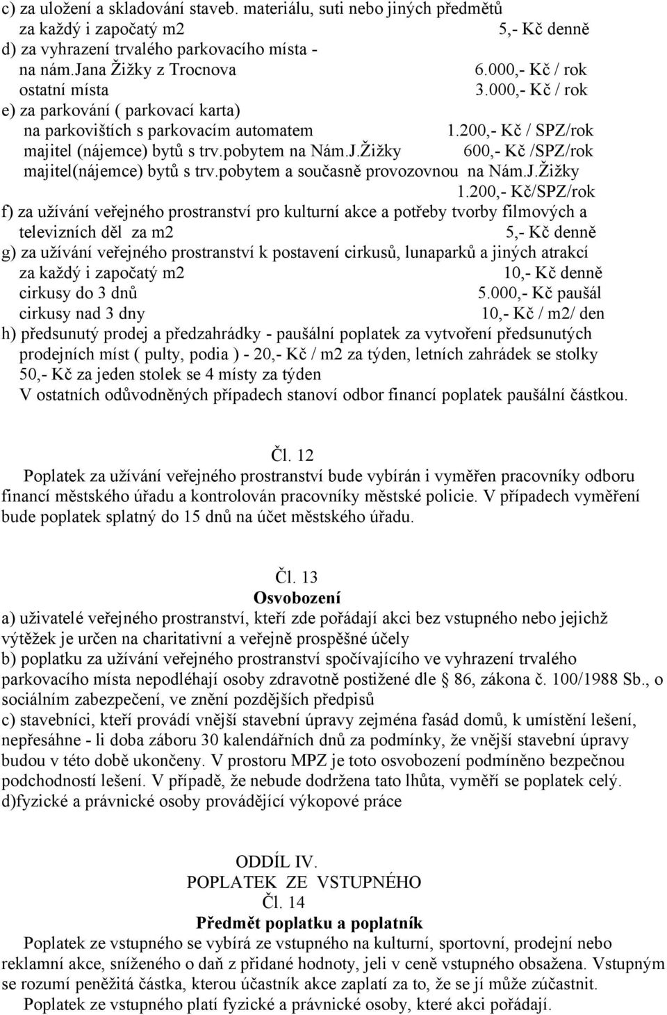 Žižky 600,- Kč /SPZ/rok majitel(nájemce) bytů s trv.pobytem a současně provozovnou na Nám.J.Žižky 1.