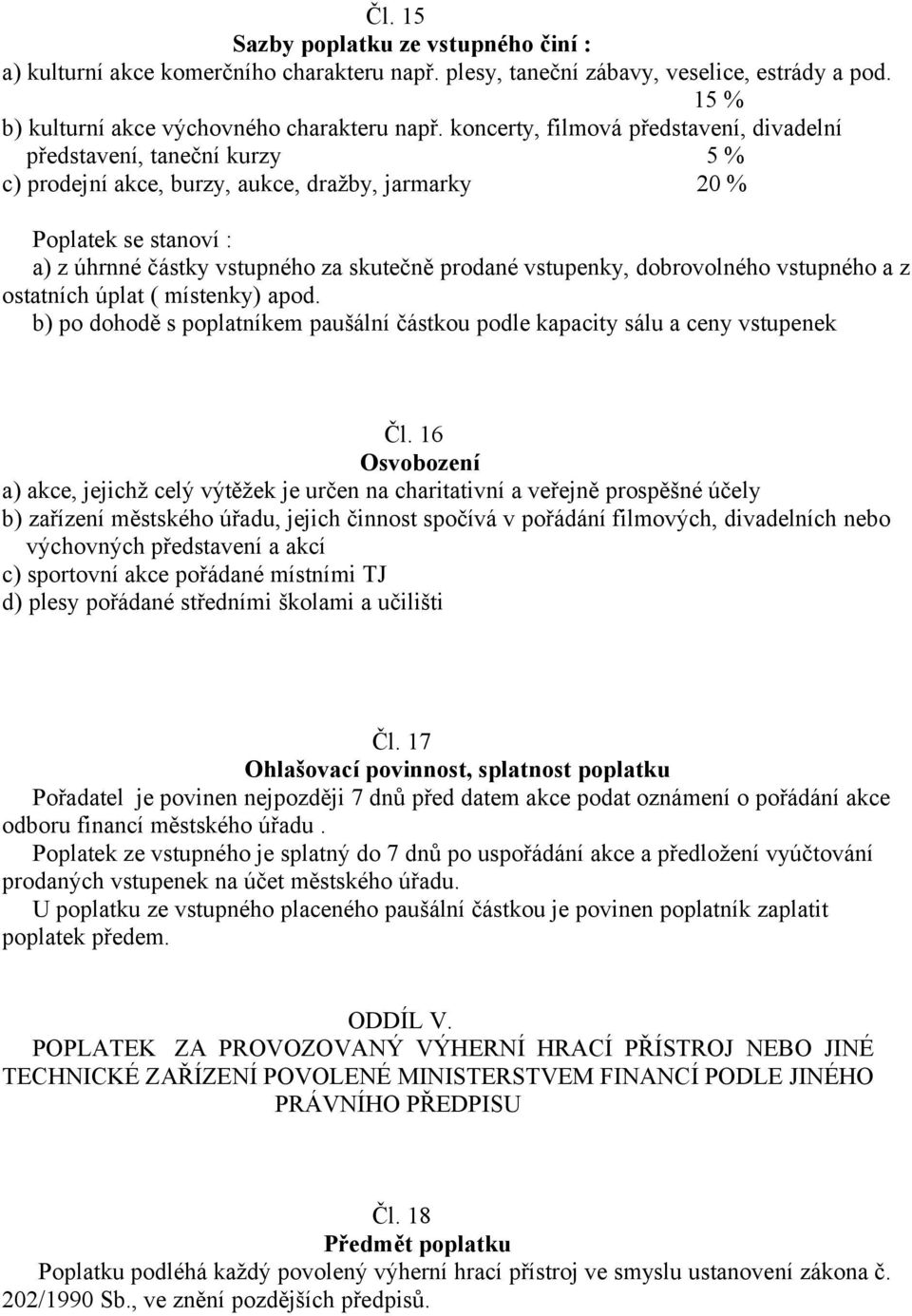 vstupenky, dobrovolného vstupného a z ostatních úplat ( místenky) apod. b) po dohodě s poplatníkem paušální částkou podle kapacity sálu a ceny vstupenek Čl.