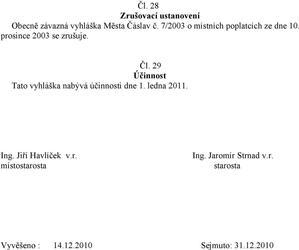 29 Účinnost Tato vyhláška nabývá účinnosti dne 1. ledna 2011. Ing.