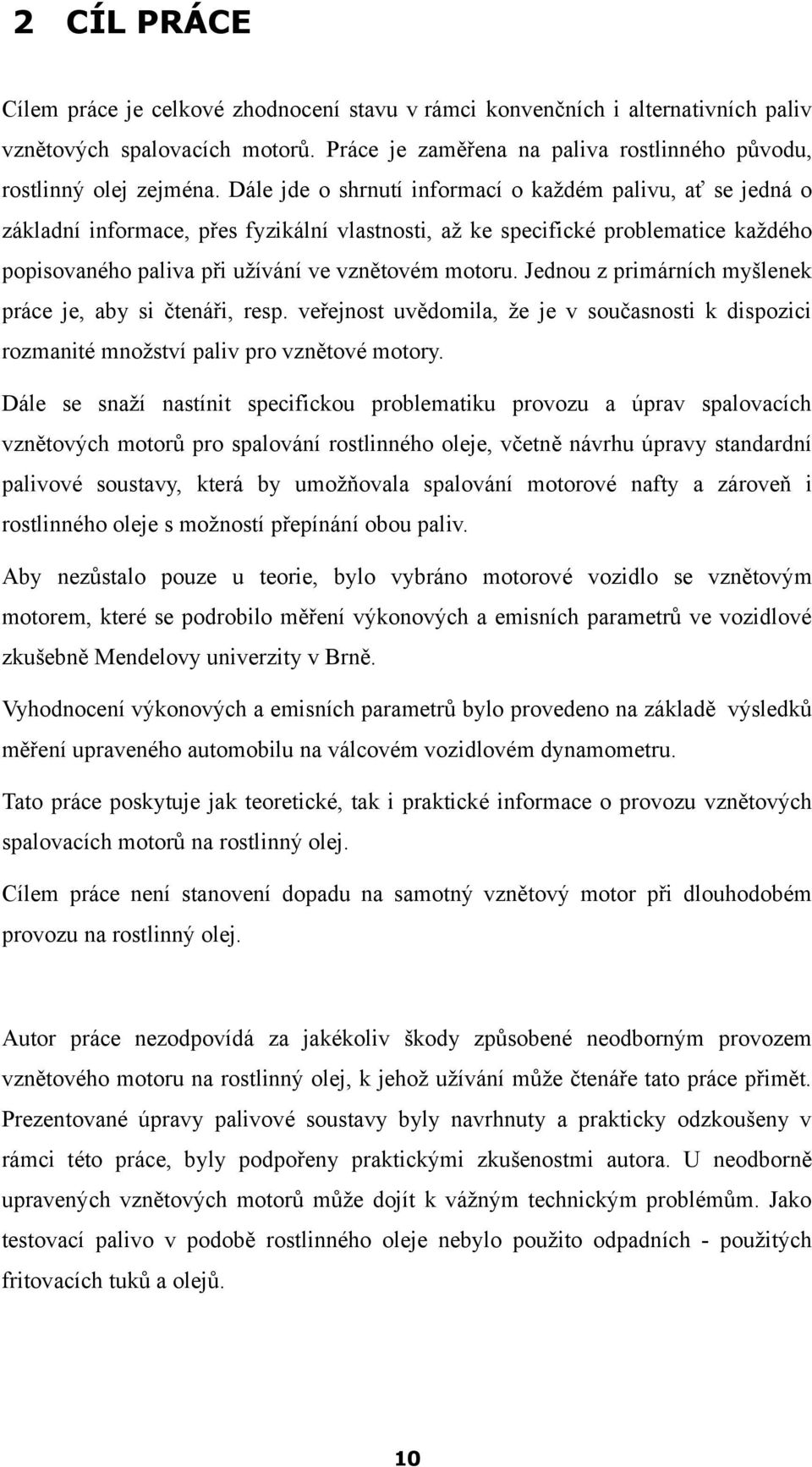 Jednou z primárních myšlenek práce je, aby si čtenáři, resp. veřejnost uvědomila, že je v současnosti k dispozici rozmanité množství paliv pro vznětové motory.