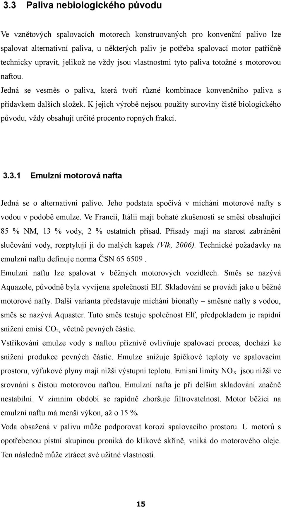 K jejich výrobě nejsou použity suroviny čistě biologického původu, vždy obsahují určité procento ropných frakcí. 3.3.1 Emulzní motorová nafta Jedná se o alternativní palivo.