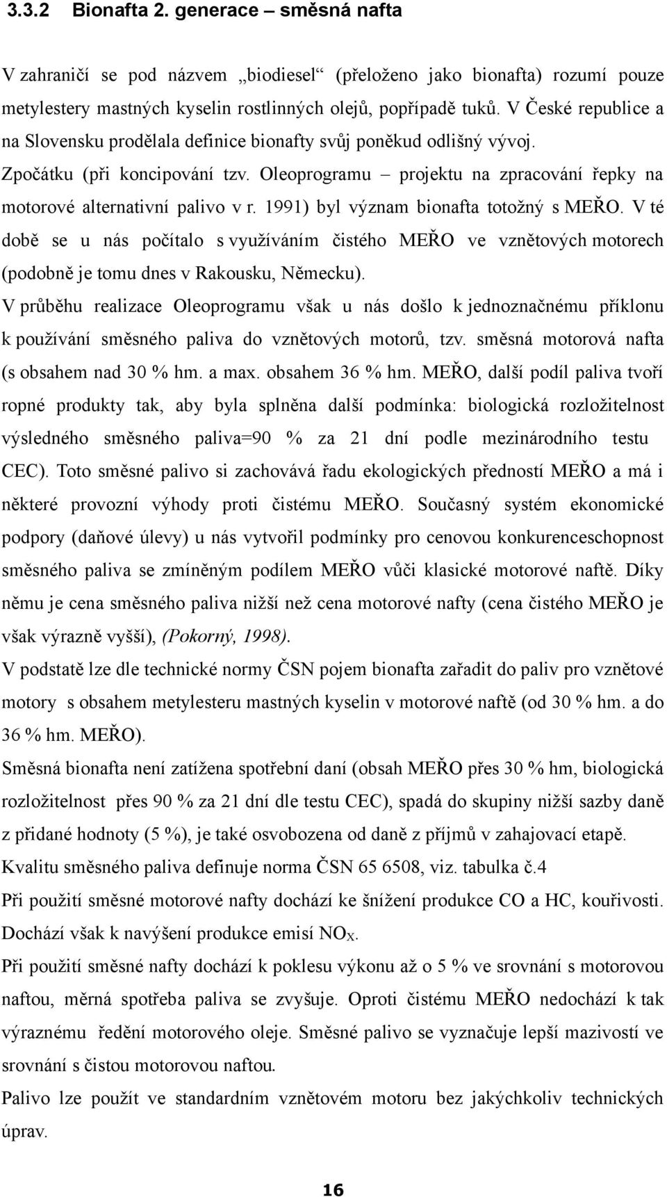 1991) byl význam bionafta totožný s MEŘO. V té době se u nás počítalo s využíváním čistého MEŘO ve vznětových motorech (podobně je tomu dnes v Rakousku, Německu).