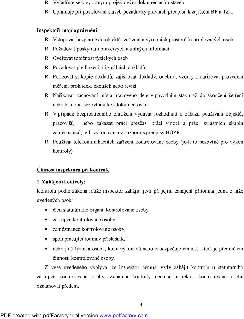 osob R Požadovat předložení originálních dokladů R Pořizovat si kopie dokladů, zajišťovat doklady, odebírat vzorky a nařizovat provedení měření, prohlídek, zkoušek nebo revizí R Nařizovat zachování