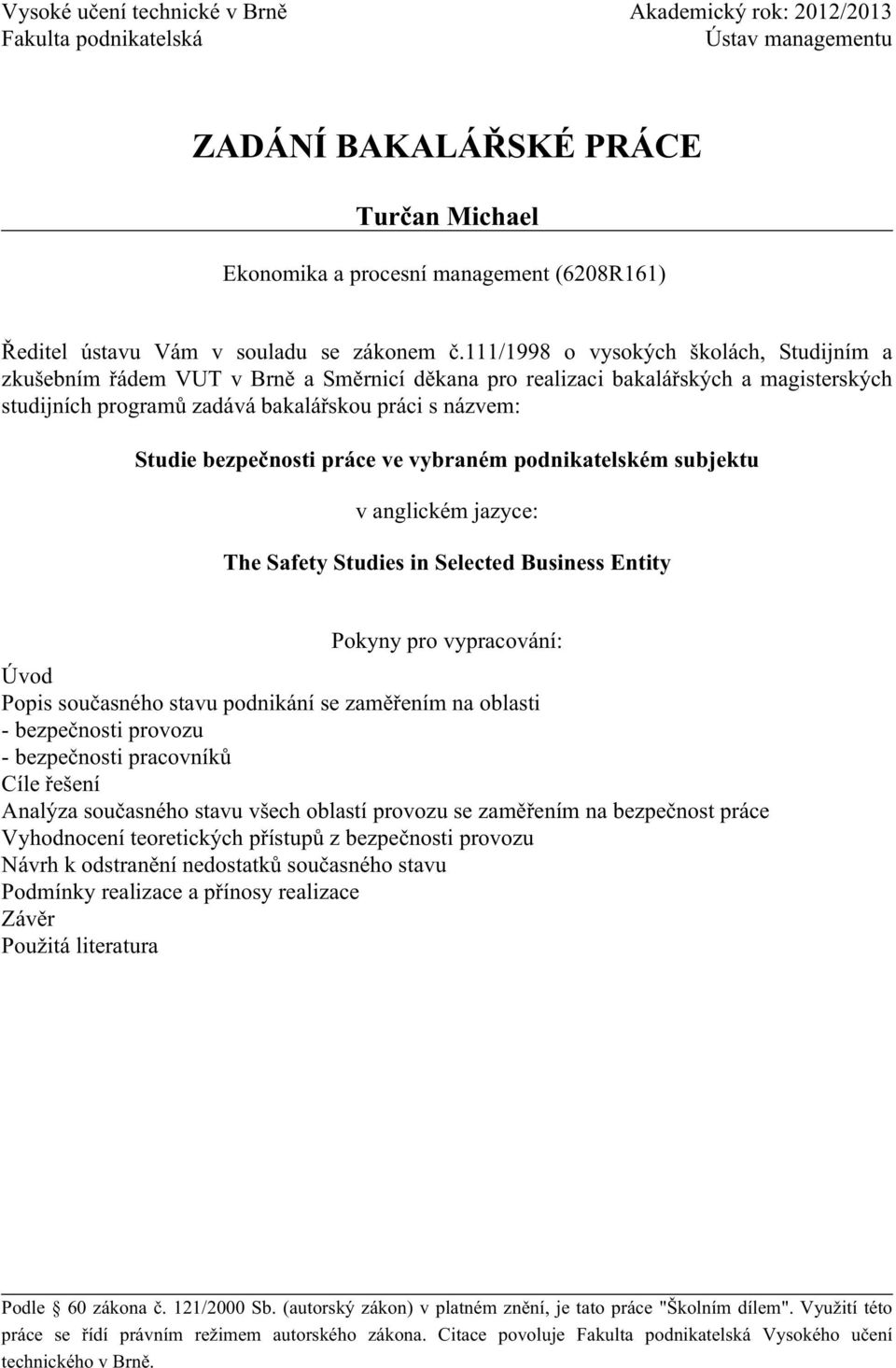 111/1998 o vysokých školách, Studijním a zkušebním řádem VUT v Brně a Směrnicí děkana pro realizaci bakalářských a magisterských studijních programů zadává bakalářskou práci s názvem: Studie
