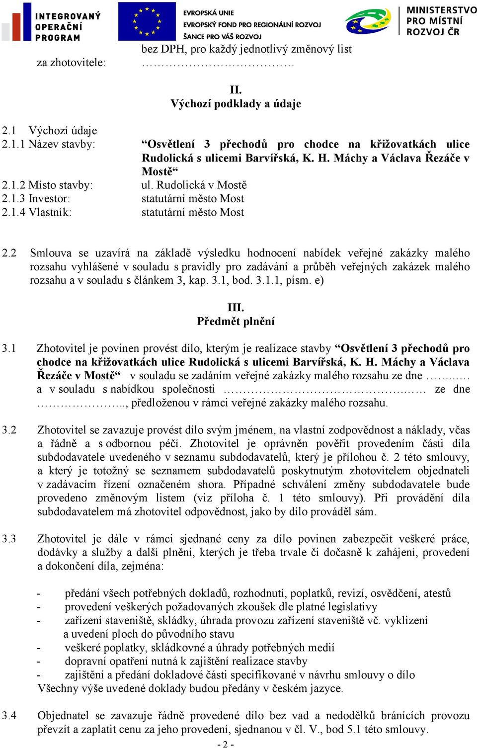 2 Smlouva se uzavírá na základě výsledku hodnocení nabídek veřejné zakázky malého rozsahu vyhlášené v souladu s pravidly pro zadávání a průběh veřejných zakázek malého rozsahu a v souladu s článkem