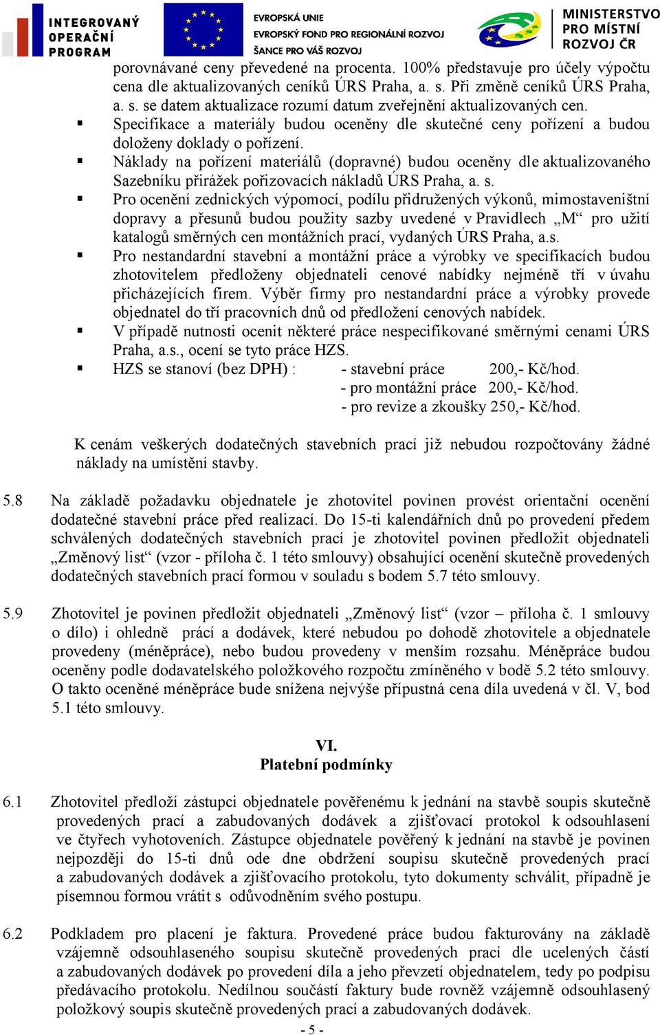 Náklady na pořízení materiálů (dopravné) budou oceněny dle aktualizovaného Sazebníku přirážek pořizovacích nákladů ÚRS Praha, a. s.