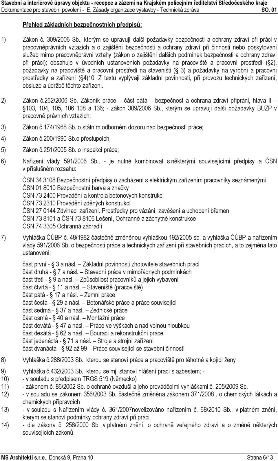 pracovněprávní vztahy (zákon o zajištění dalších podmínek bezpečnosti a ochrany zdraví při práci); obsahuje v úvodních ustanoveních požadavky na pracoviště a pracovní prostředí ( 2), požadavky na