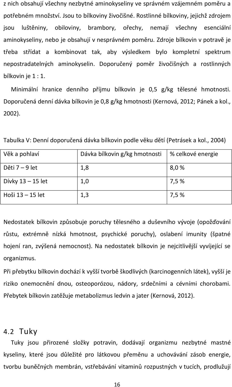 Zdroje bílkovin v potravě je třeba střídat a kombinovat tak, aby výsledkem bylo kompletní spektrum nepostradatelných aminokyselin. Doporučený poměr živočišných a rostlinných bílkovin je 1 : 1.