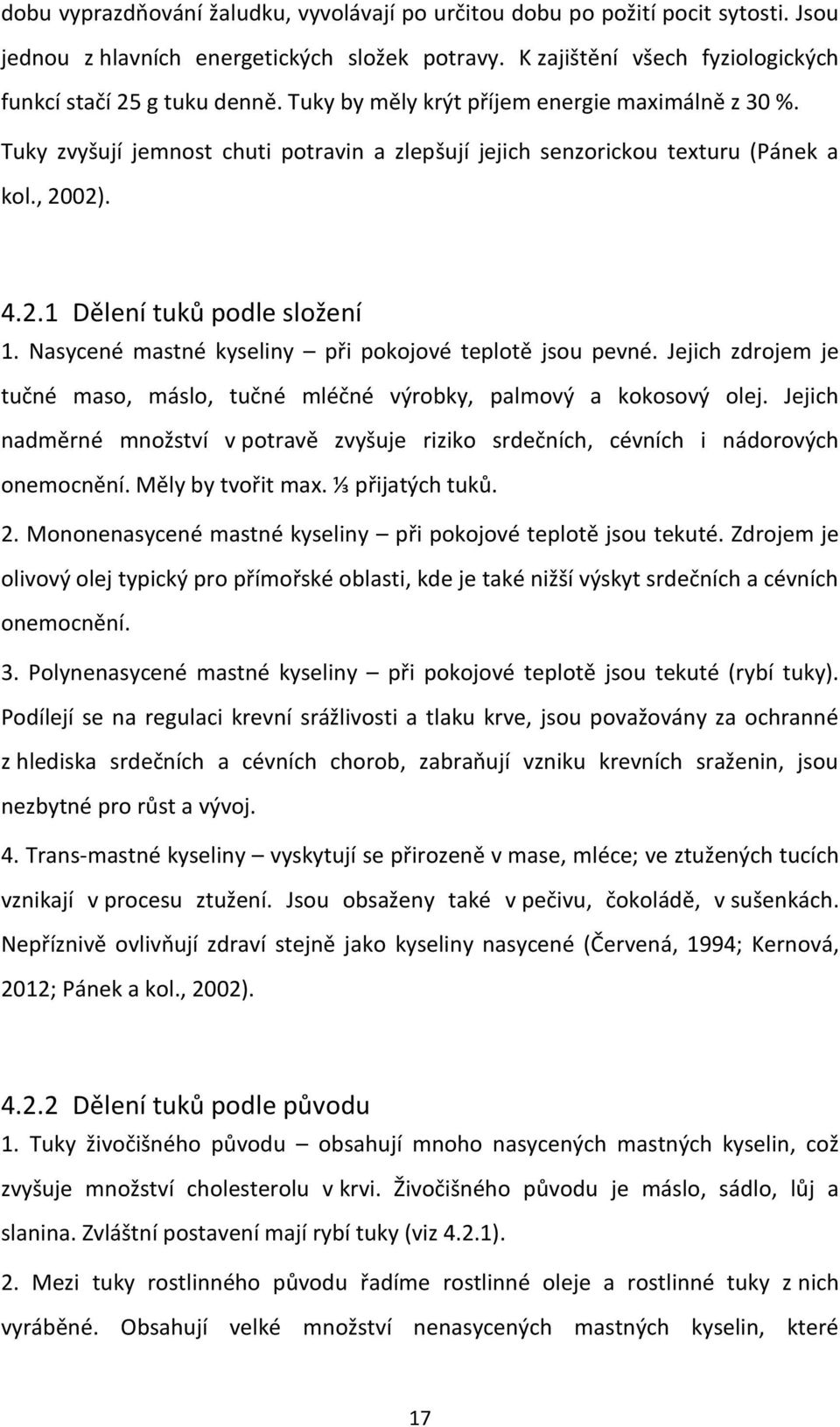 Nasycené mastné kyseliny při pokojové teplotě jsou pevné. Jejich zdrojem je tučné maso, máslo, tučné mléčné výrobky, palmový a kokosový olej.