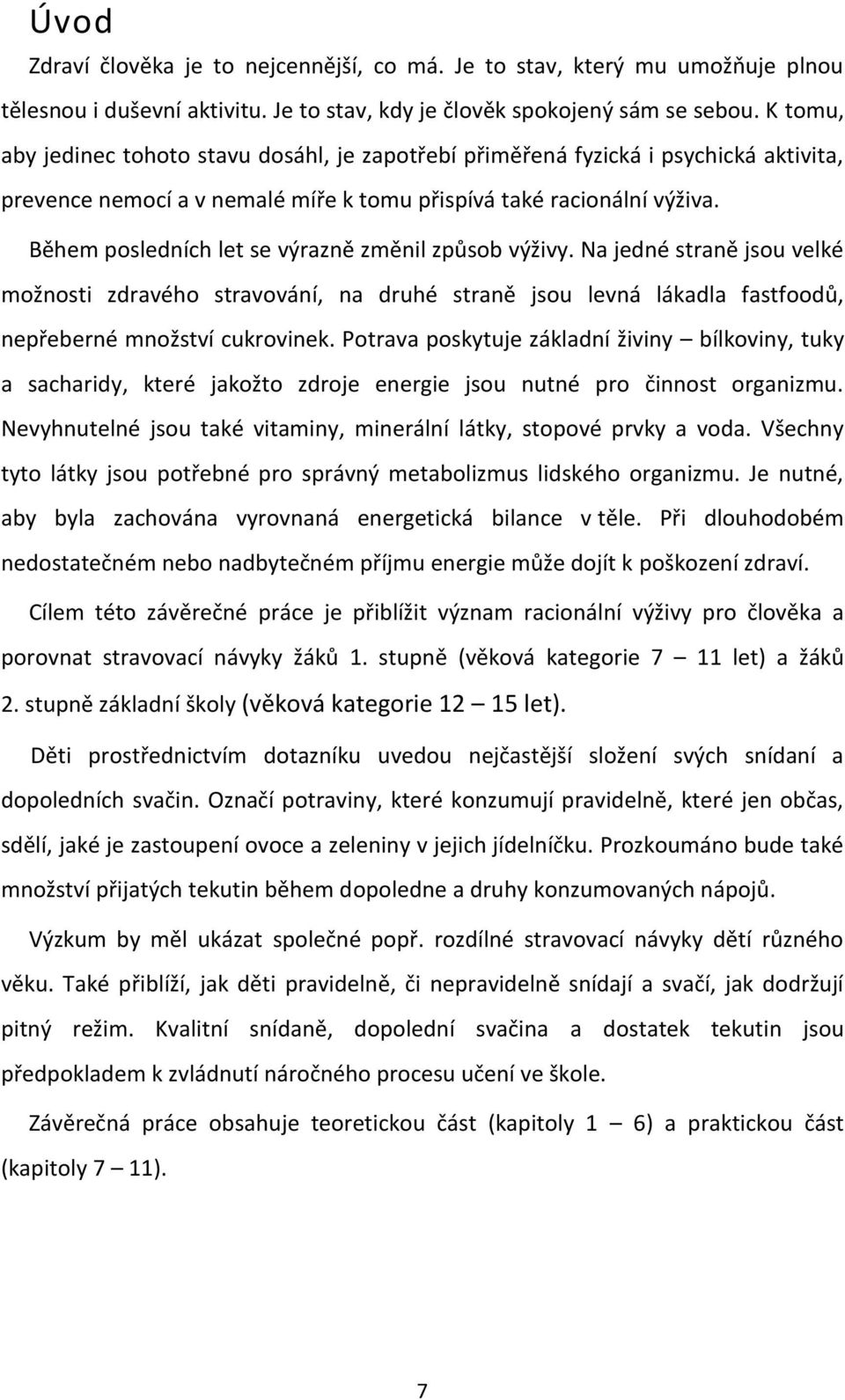 Během posledních let se výrazně změnil způsob výživy. Na jedné straně jsou velké možnosti zdravého stravování, na druhé straně jsou levná lákadla fastfoodů, nepřeberné množství cukrovinek.