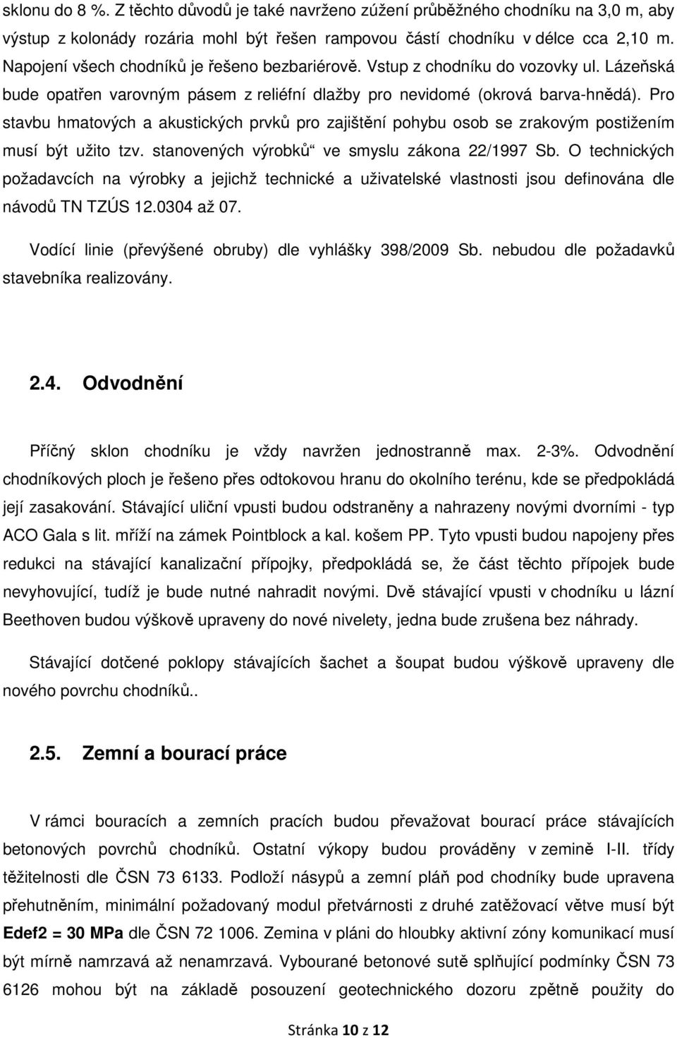 Pro stavbu hmatových a akustických prvků pro zajištění pohybu osob se zrakovým postižením musí být užito tzv. stanovených výrobků ve smyslu zákona 22/1997 Sb.