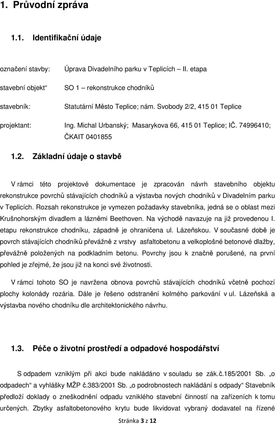 2, 415 01 Teplice projektant: Ing. Michal Urbanský; Masarykova 66, 415 01 Teplice; IČ. 74996410; ČKAIT 0401855 1.2. Základní údaje o stavbě V rámci této projektové dokumentace je zpracován návrh