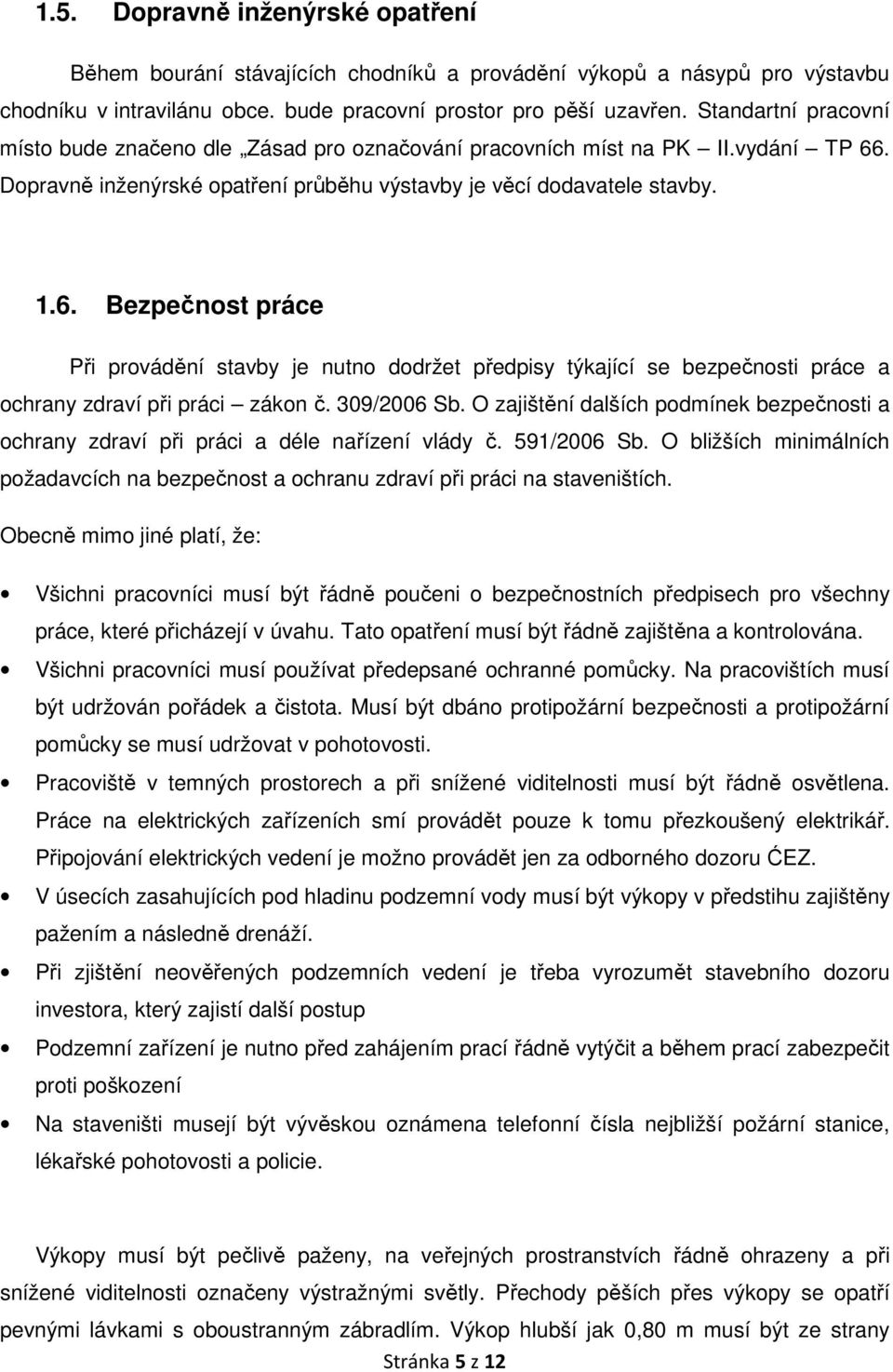 . Dopravně inženýrské opatření průběhu výstavby je věcí dodavatele stavby. 1.6.