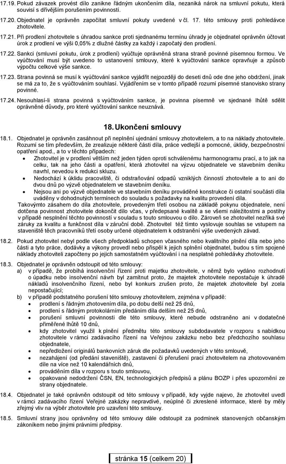 Při prodlení zhotovitele s úhradou sankce proti sjednanému termínu úhrady je objednatel oprávněn účtovat úrok z prodlení ve výši 0,05% z dlužné částky za každý i započatý den prodlení. 17.22.