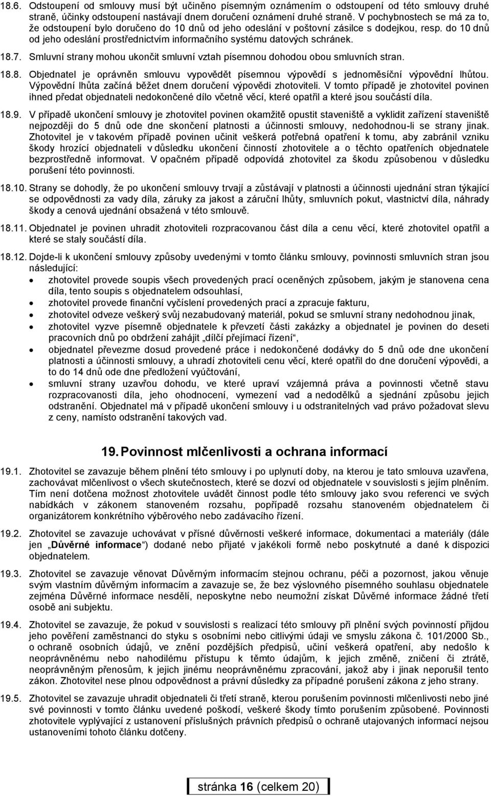 do 10 dnů od jeho odeslání prostřednictvím informačního systému datových schránek. 18.7. Smluvní strany mohou ukončit smluvní vztah písemnou dohodou obou smluvních stran. 18.8. Objednatel je oprávněn smlouvu vypovědět písemnou výpovědí s jednoměsíční výpovědní lhůtou.