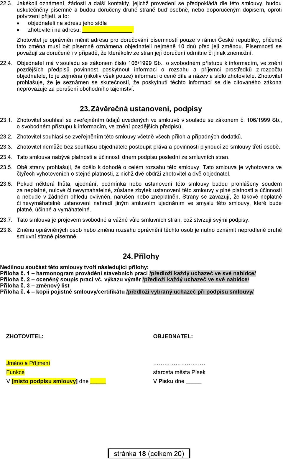 musí být písemně oznámena objednateli nejméně 10 dnů před její změnou. Písemnosti se považují za doručené i v případě, že kterákoliv ze stran její doručení odmítne či jinak znemožní. 22.4.