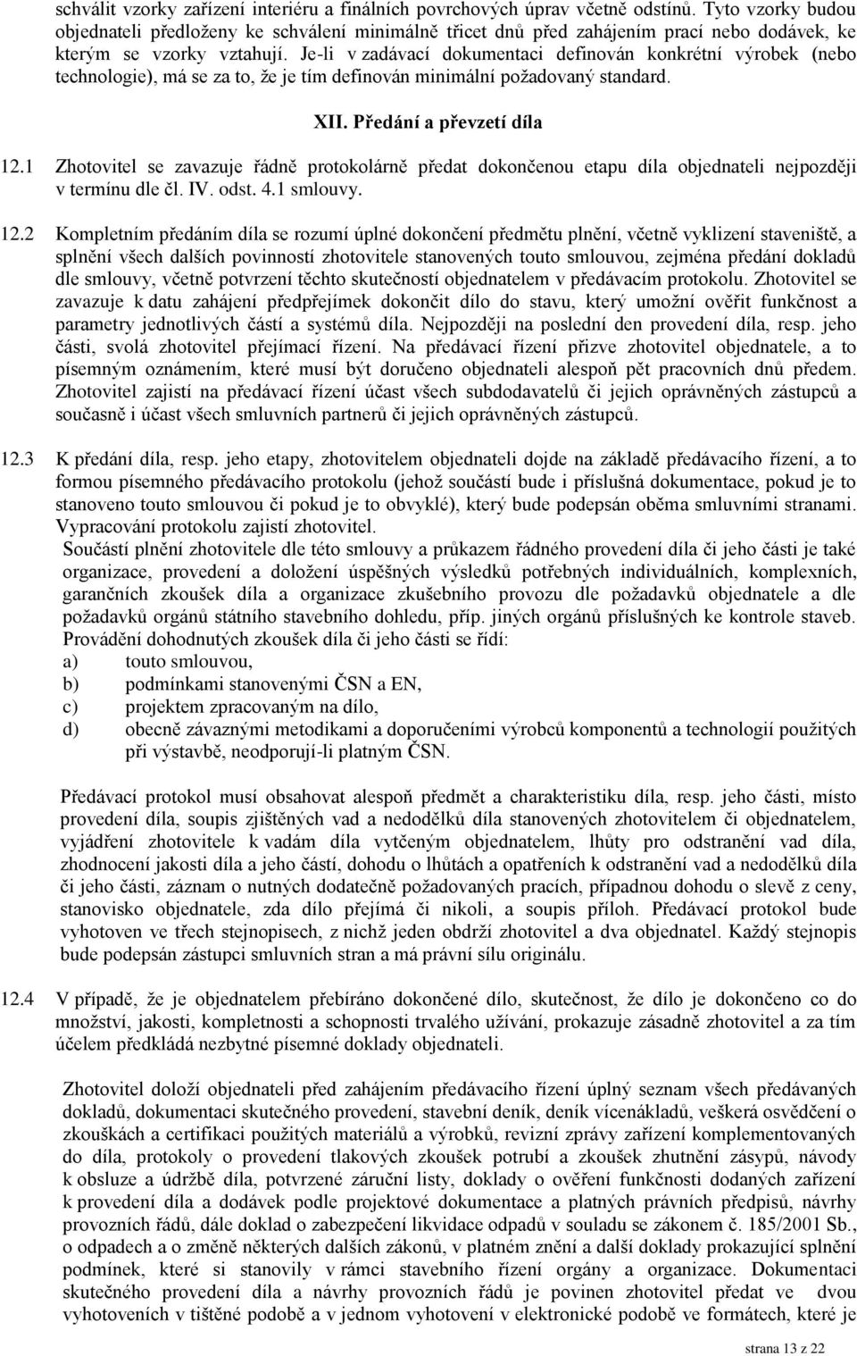 Je-li v zadávací dokumentaci definován konkrétní výrobek (nebo technologie), má se za to, že je tím definován minimální požadovaný standard. XII. Předání a převzetí díla 12.