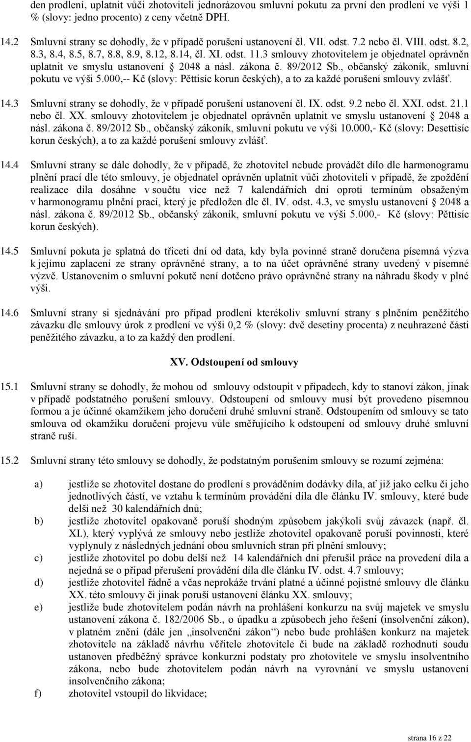 3 smlouvy zhotovitelem je objednatel oprávněn uplatnit ve smyslu ustanovení 2048 a násl. zákona č. 89/2012 Sb., občanský zákoník, smluvní pokutu ve výši 5.