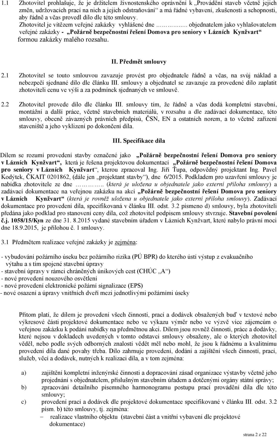 . objednatelem jako vyhlašovatelem veřejné zakázky - Požárně bezpečnostní řešení Domova pro seniory v Lázních Kynžvart formou zakázky malého rozsahu. II. Předmět smlouvy 2.