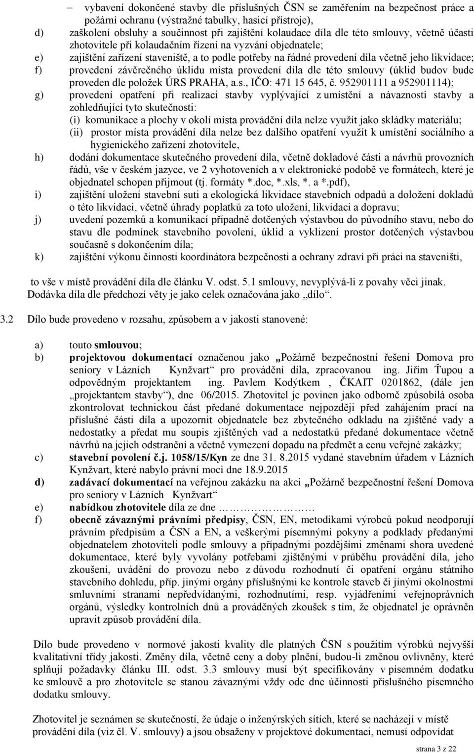 provedení závěrečného úklidu místa provedení díla dle této smlouvy (úklid budov bude proveden dle položek ÚRS PRAHA, a.s., IČO: 471 15 645, č.