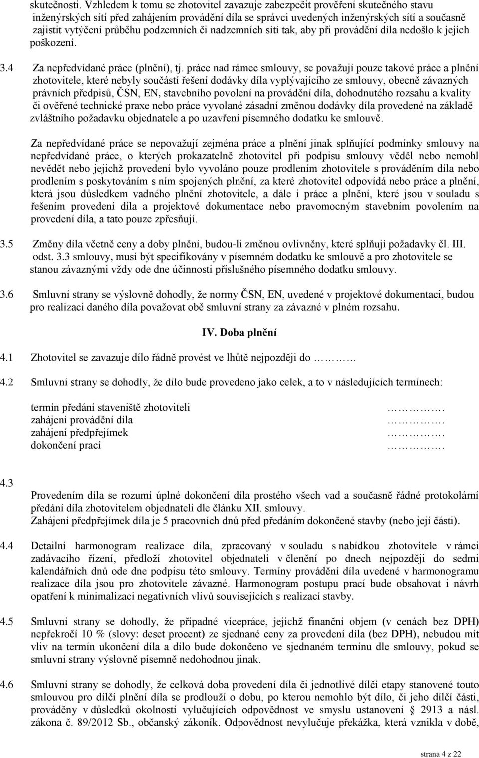 průběhu podzemních či nadzemních sítí tak, aby při provádění díla nedošlo k jejich poškození. 3.4 Za nepředvídané práce (plnění), tj.