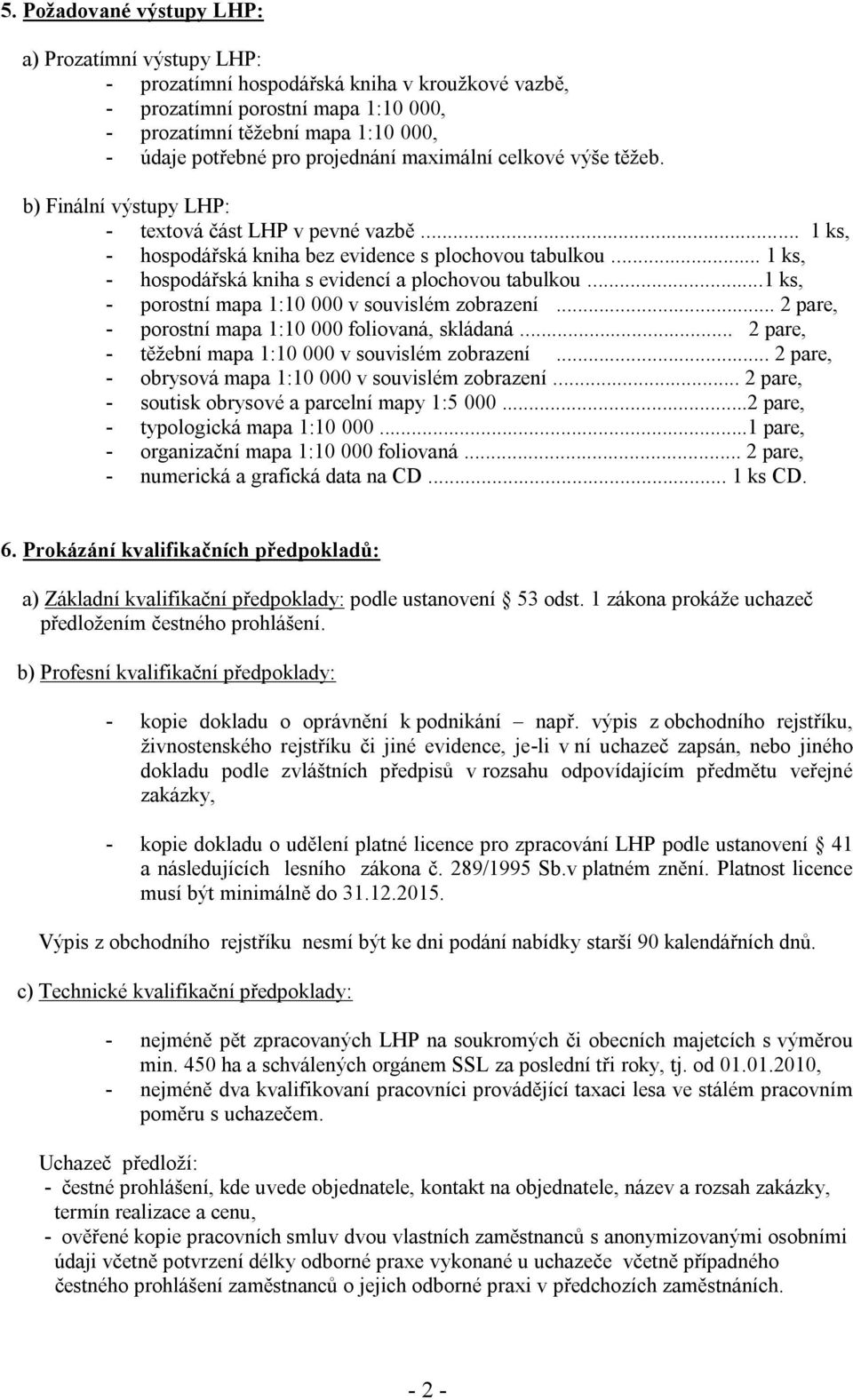 .. 1 ks, - hospodářská kniha s evidencí a plochovou tabulkou...1 ks, - porostní mapa 1:10 000 v souvislém zobrazení... 2 pare, - porostní mapa 1:10 000 foliovaná, skládaná.