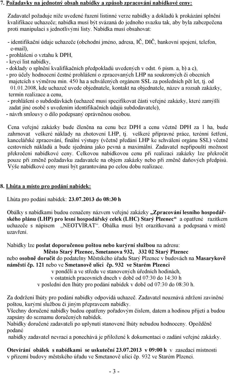 Nabídka musí obsahovat: - identifikační údaje uchazeče (obchodní jméno, adresa, IČ, DIČ, bankovní spojení, telefon, e-mail), - prohlášení o vztahu k DPH, - krycí list nabídky, - doklady o splnění