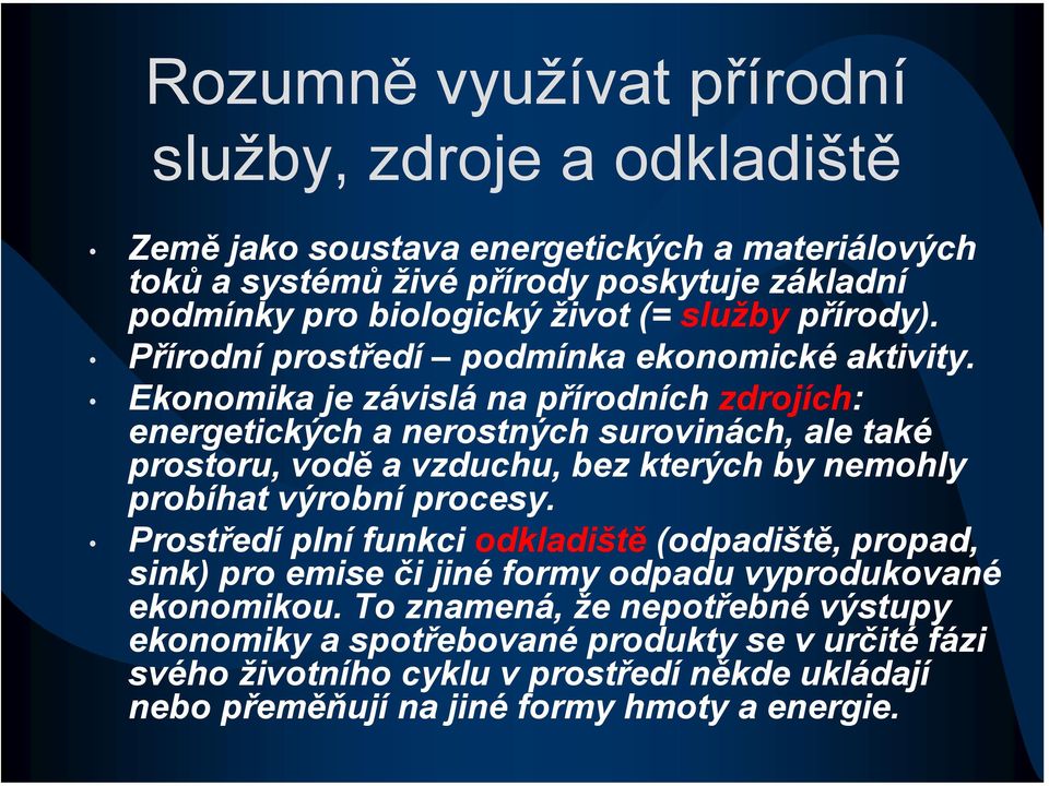 Ekonomika je závislá na přírodních zdrojích: energetických a nerostných surovinách, ale také prostoru, vodě a vzduchu, bez kterých by nemohly probíhat výrobní procesy.