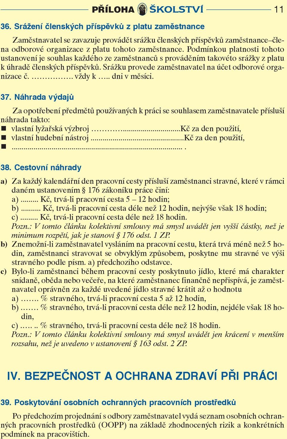 . dni v měsíci. 37. Náhrada výdajů Za ptřebení předmětů pužívaných k práci se suhlasem zaměstnavatele přísluší náhrada takt: vlastní lyžařská výzbrj...kč za den pužití, vlastní hudební nástrj.