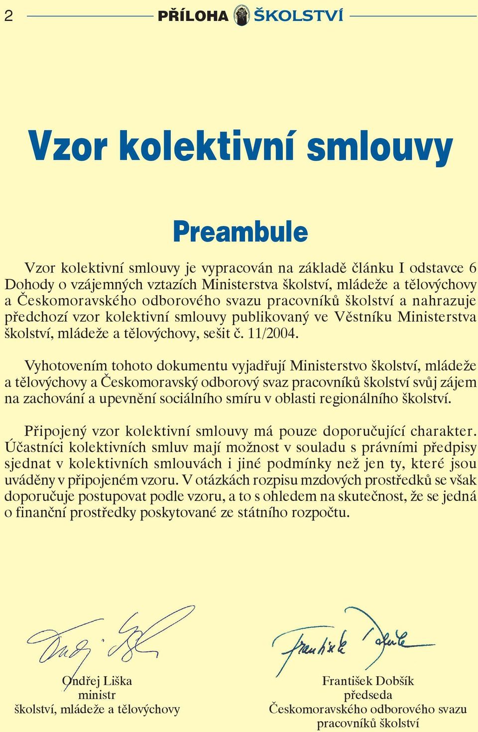 Vyhtvením tht dkumentu vyjadřují Ministerstv šklství, mládeže a tělvýchvy a Českmravský dbrvý svaz pracvníků šklství svůj zájem na zachvání a upevnění sciálníh smíru v blasti reginálníh šklství.