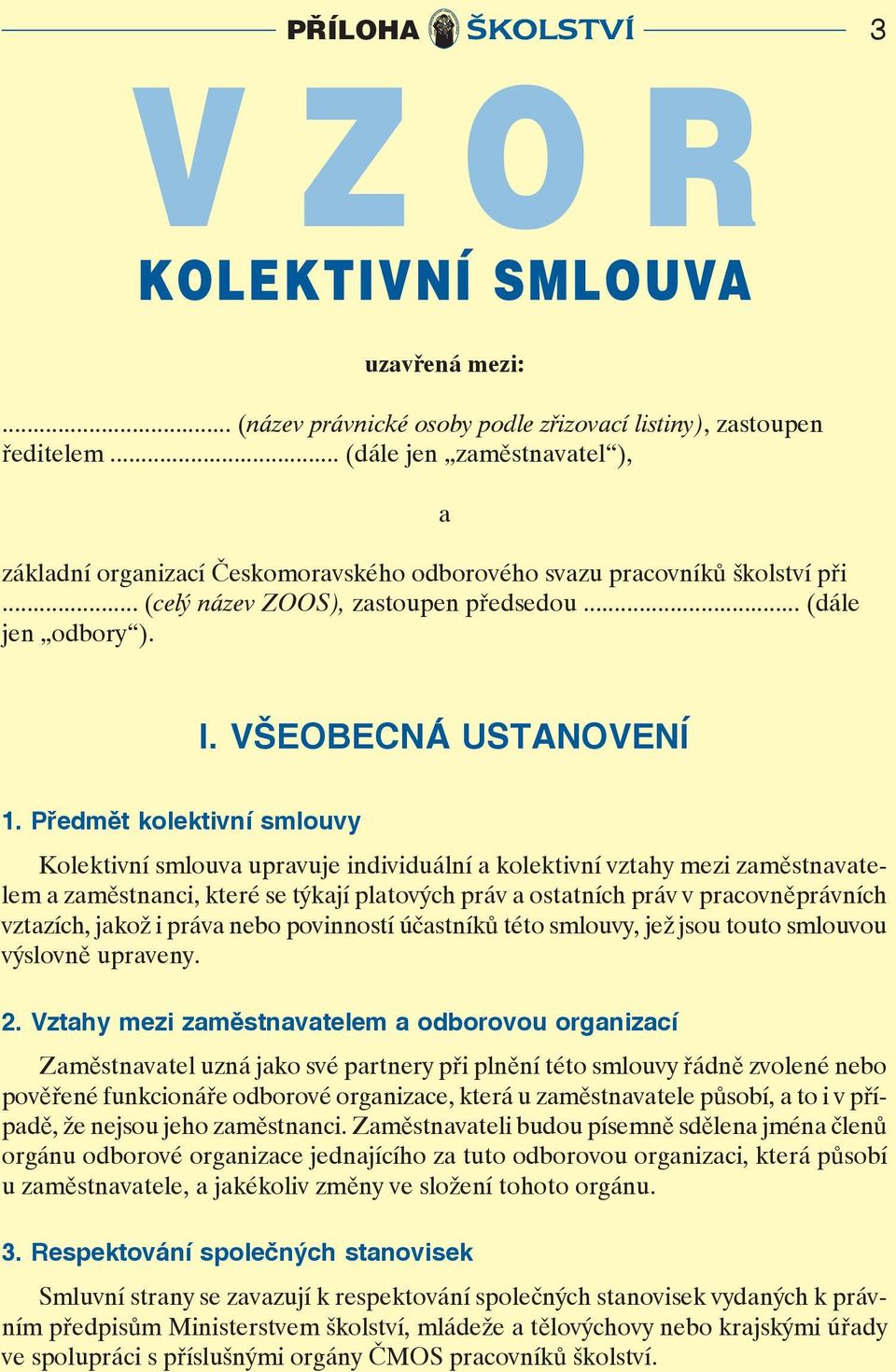 Předmět klektivní smluvy Klektivní smluva upravuje individuální a klektivní vztahy mezi zaměstnavatelem a zaměstnanci, které se týkají platvých práv a statních práv v pracvněprávních vztazích, jakž i