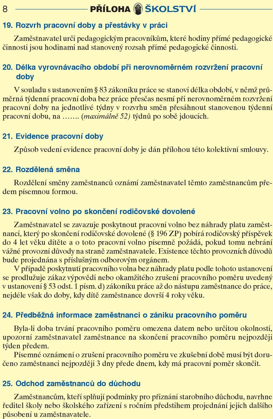 rzvržení pracvní dby na jedntlivé týdny v rzvrhu směn přesáhnut stanvenu týdenní pracvní dbu, na. (maximálně 52) týdnů p sbě jducích. 21.