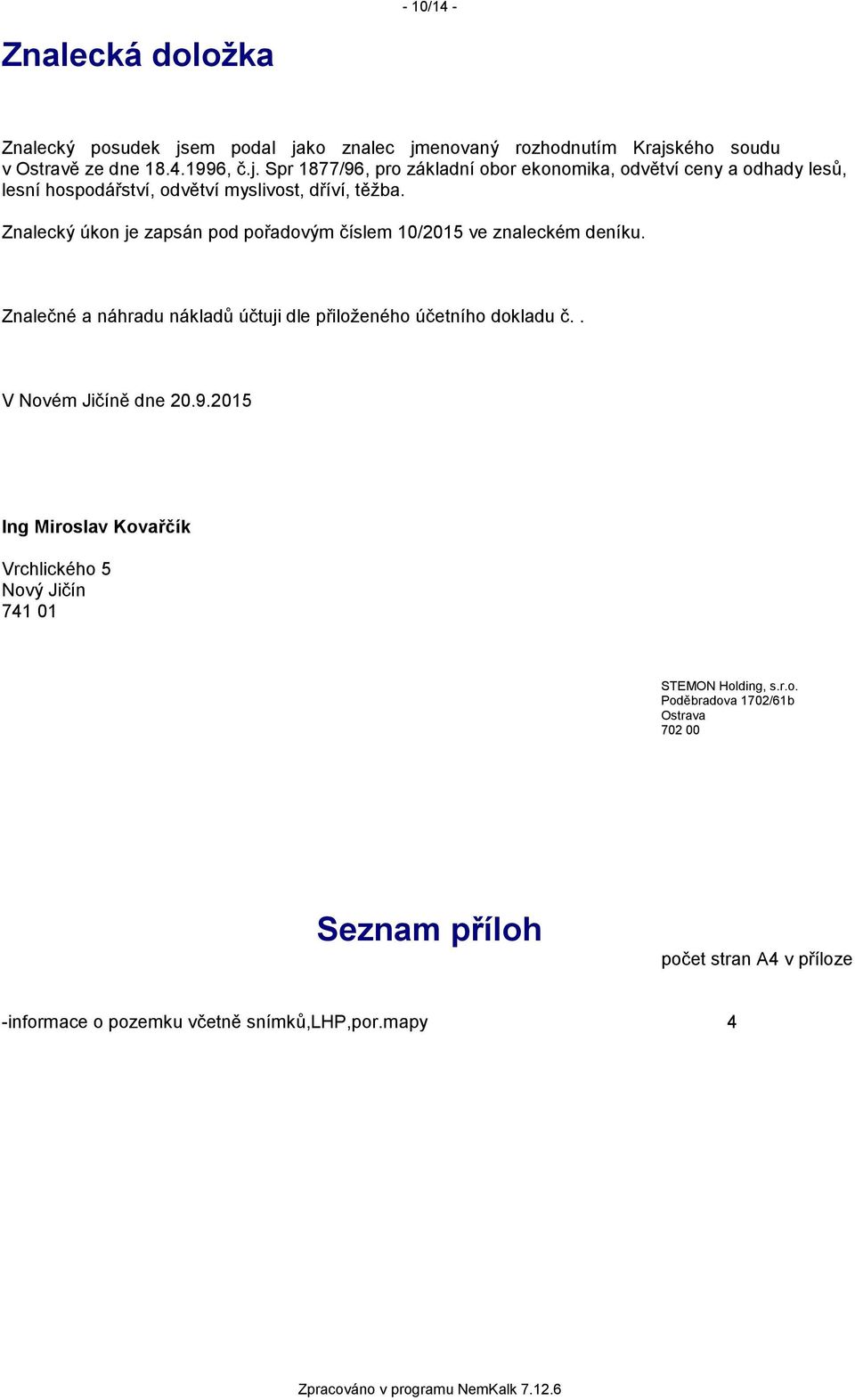 Znalecký úkon je zapsán pod pořadovým číslem 10/2015 ve znaleckém deníku. Znalečné a náhradu nákladů účtuji dle přiloženého účetního dokladu č.