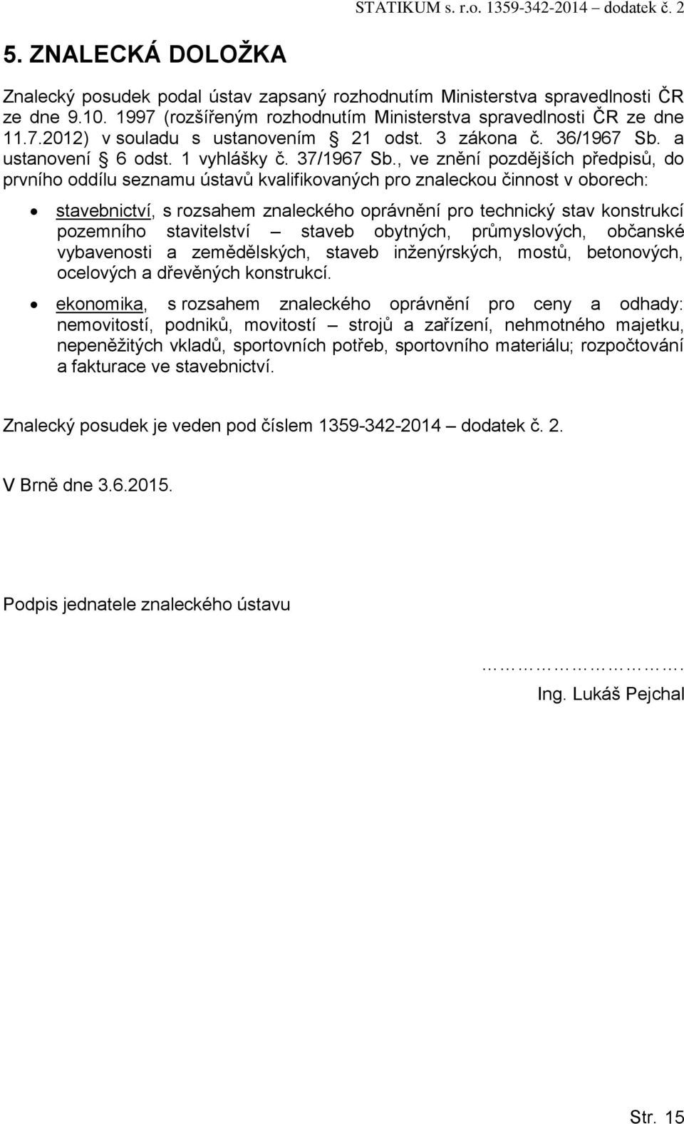 , ve znění pozdějších předpisů, do prvního oddílu seznamu ústavů kvalifikovaných pro znaleckou činnost v oborech: stavebnictví, s rozsahem znaleckého oprávnění pro technický stav konstrukcí pozemního