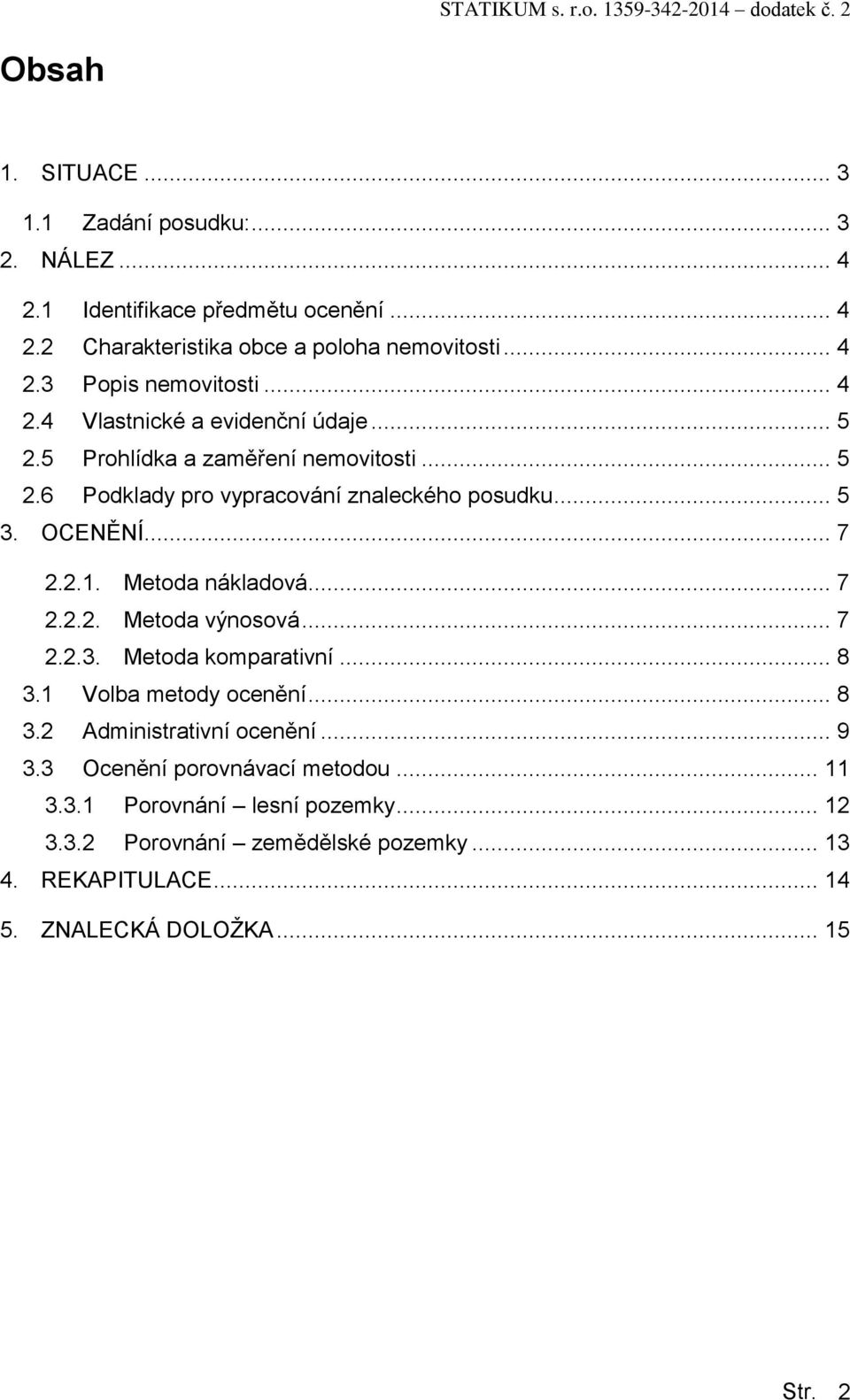 Metoda nákladová... 7 2.2.2. Metoda výnosová... 7 2.2.3. Metoda komparativní... 8 3.1 Volba metody ocenění... 8 3.2 Administrativní ocenění... 9 3.