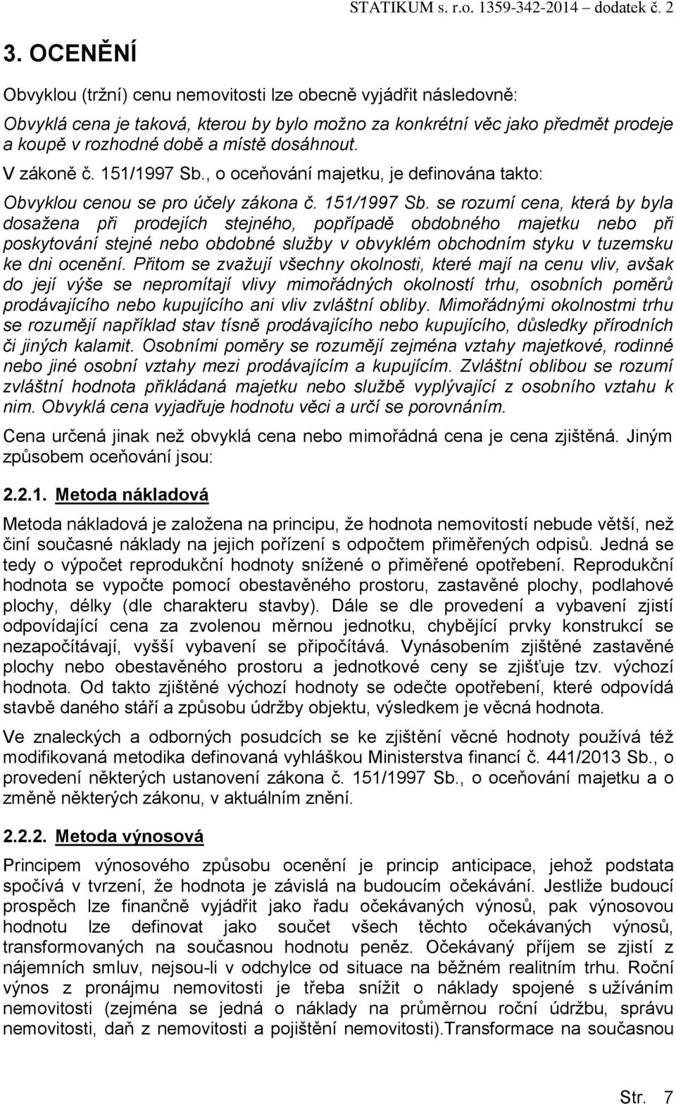 , o oceňování majetku, je definována takto: Obvyklou cenou se pro účely zákona č. 151/1997 Sb.