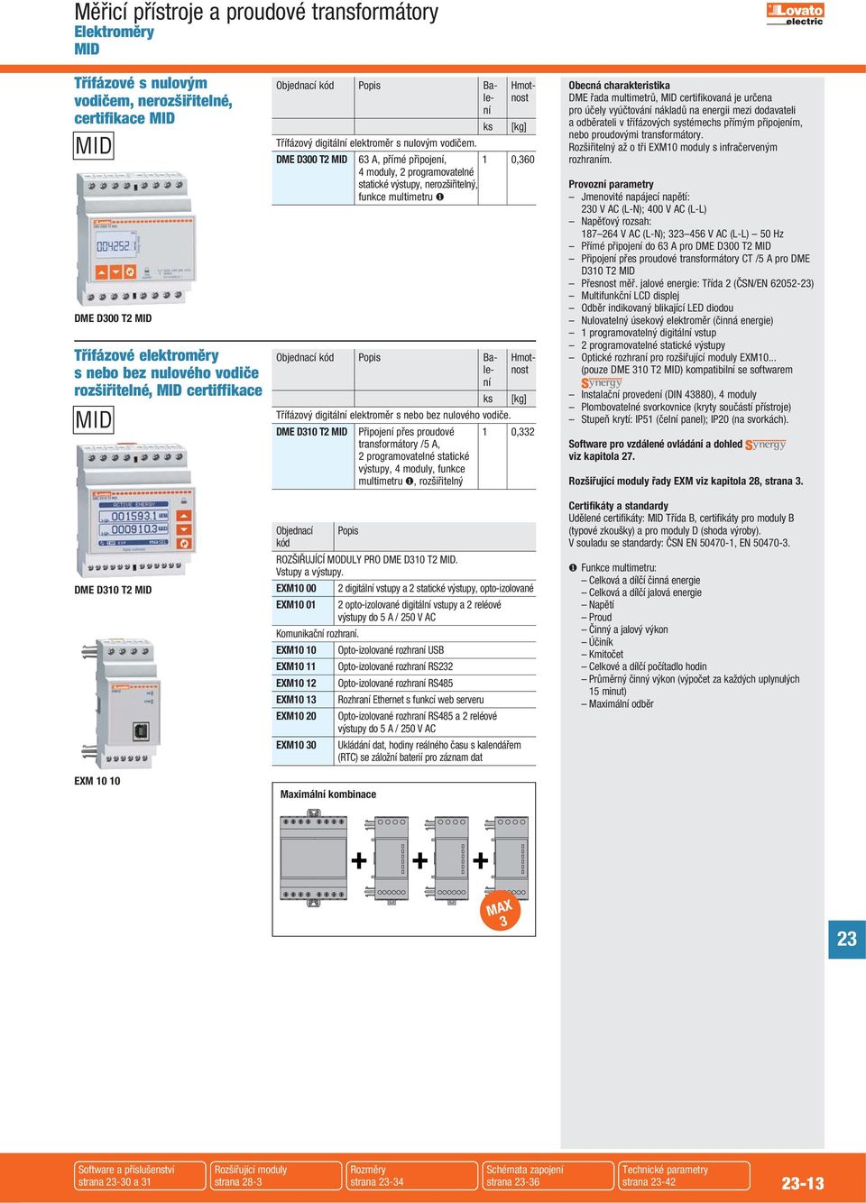 ME 300 T2 MI 63, přímé připoje, 1 0,360 4 moduly, 2 programovatelné statické výstupy, nerozšiřitelný, funkce multimetru ❶ bjednací kód Popis Ba- Hmotle- nost Třífázový digitál elektroměr s nebo bez