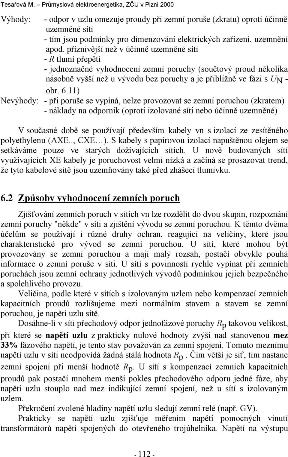 11) Nevýhody: - ři oruše se vyíná, nelze rovozovat se zemní oruchou (zkratem) - náklady na odorník (oroti izolované síti nebo účinně uzemněné) V současné době se oužívají ředevším kabely vn s izolací