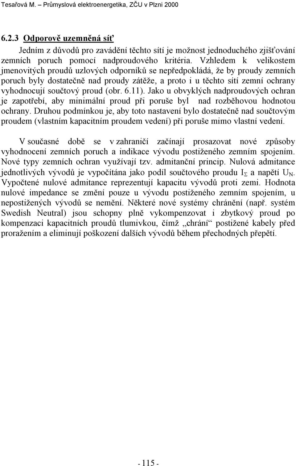 (obr. 6.11). Jako u obvyklých nadroudových ochran je zaotřebí, aby minimální roud ři oruše byl nad rozběhovou hodnotou ochrany.